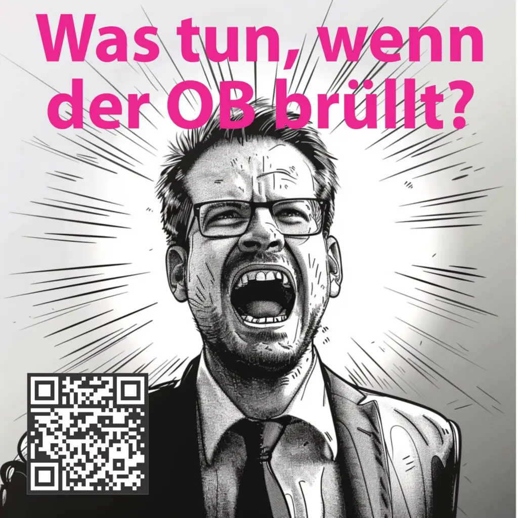 Eine Schwarz-Weiß-Zeichnung eines wütenden Mannes im Anzug und mit Brille, der den Mund weit aufreißt, als würde er schreien. Der rosa Text darüber lautet: "Was tun, wenn der OB brüllt? In der unteren linken Ecke erscheint ein QR-Code.