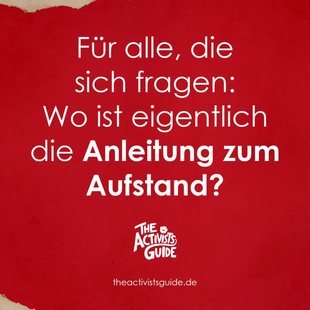 Weißer deutscher Text auf rotem Hintergrund lautet: Für alle, die sich fragen: Wo ist eigentlich die Anleitung zum Aufstand? Unten das Logo von The Activists Guide und die Website theactivistsguide.de.